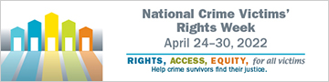 National Crime Victims' Rights Week. April 24-30, 2022. Rights, Access, Equity, for all victims. Help crime survivors find their justice.