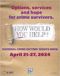 Options, services, and hope for crime survivors. How would you help? National Crime Victims’ Rights Week. April 21-27, 2024.