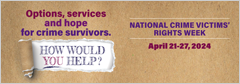 Options, services, and hope for crime survivors. How would you help? National Crime Victims’ Rights Week. April 21-27, 2024.