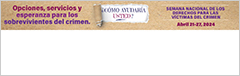 Opciones, servicios y esperanza para los sobrevivientes del crimen. ¿Cómo ayudaría usted? Semana Nacional de los Derechos para las Víctimas del Crimen. Abril 21-27, 2024.